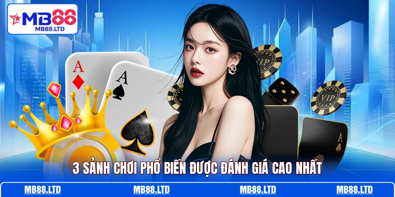 3 sảnh chơi phổ biến được đánh giá cao nhất