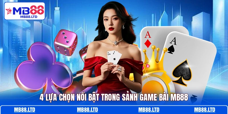 4 lựa chọn nổi bật trong sảnh game bài MB88