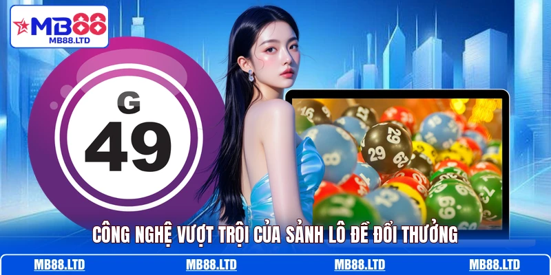 Công nghệ vượt trội của sảnh lô đề đổi thưởng
