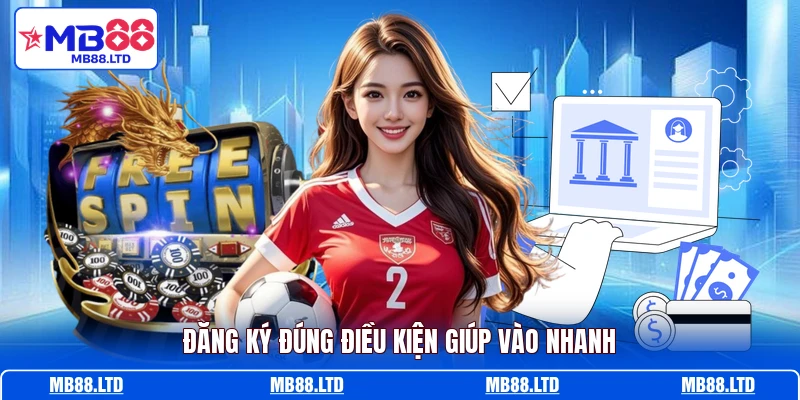 Đăng ký đúng điều kiện giúp vào nhanh