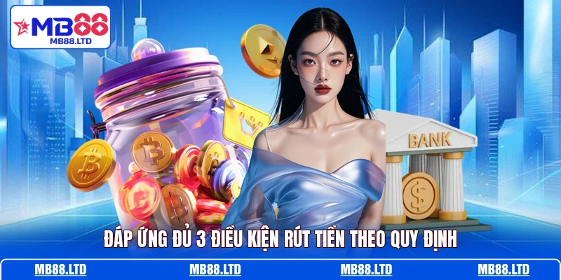 Đáp ứng đủ 3 điều kiện rút tiền theo quy định