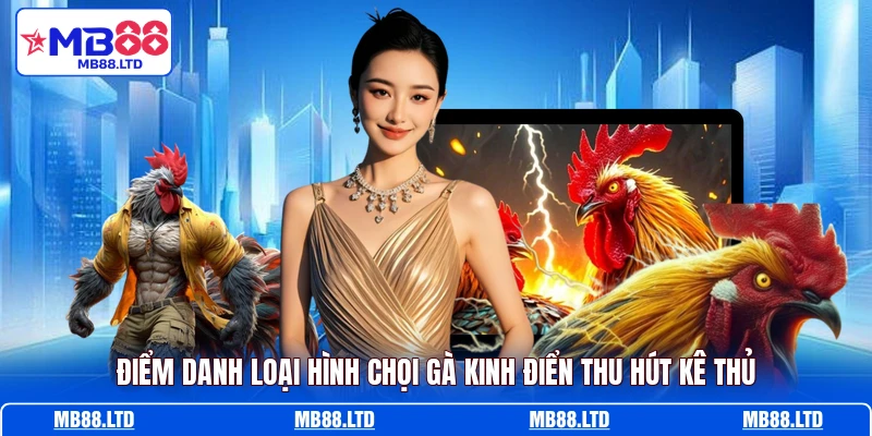 Điểm danh loại hình chọi gà kinh điển thu hút kê thủ