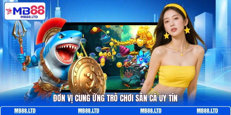 Đơn vị cung ứng trò chơi săn cá uy tín