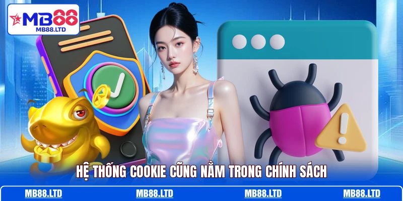 Hệ thống cookie cũng nằm trong chính sách