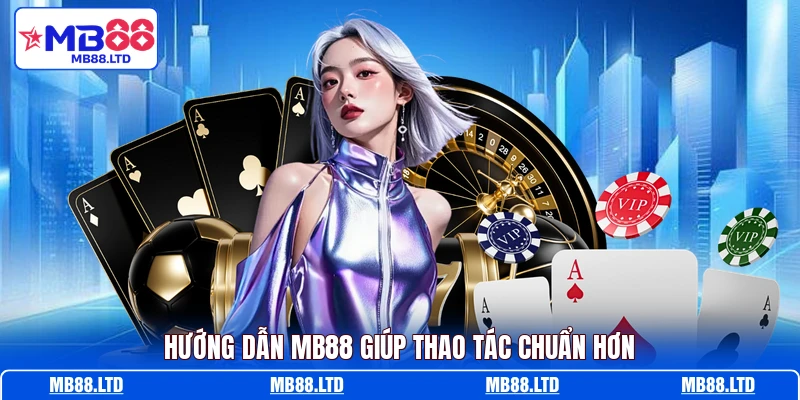 Hướng dẫn MB88 giúp thao tác chuẩn hơn