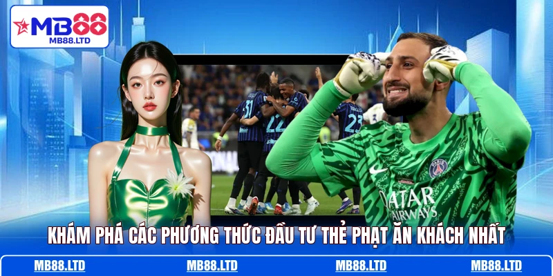 Khám phá các phương thức đầu tư thẻ phạt ăn khách nhất