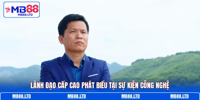 Lãnh đạo cấp cao phát biểu tại sự kiện công nghệ