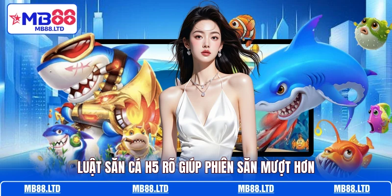 Luật săn cá H5 rõ giúp phiên săn mượt hơn