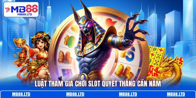 Luật tham gia chơi slot Quyết Thắng cần nắm