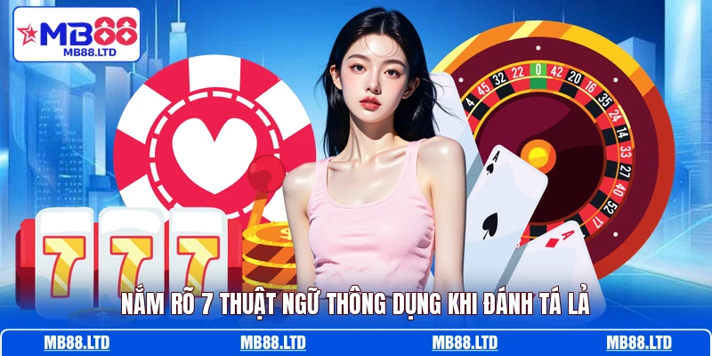 Nắm rõ 7 thuật ngữ thông dụng khi đánh Tá Lả