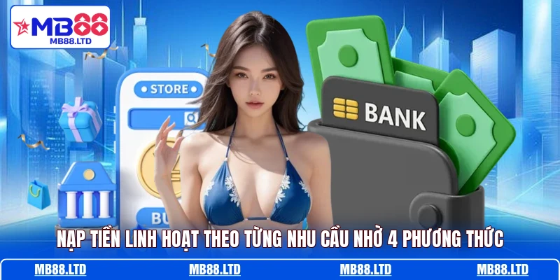 Nạp tiền linh hoạt theo từng nhu cầu nhờ 4 phương thức