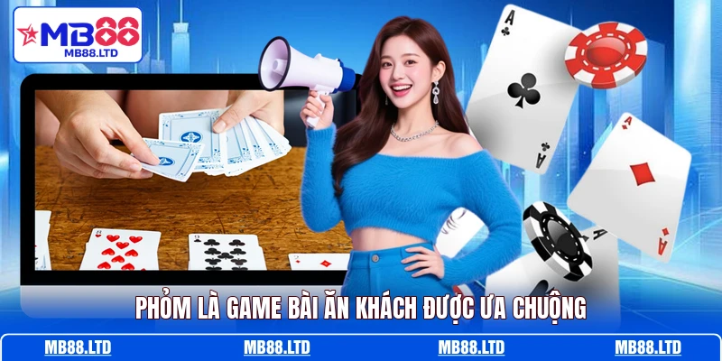 Phỏm là game bài ăn khách được ưa chuộng