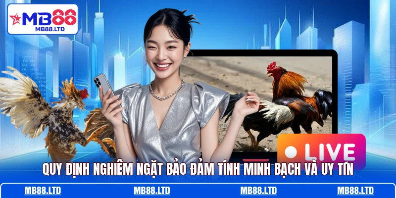 Quy định nghiêm ngặt bảo đảm tính minh bạch và uy tín