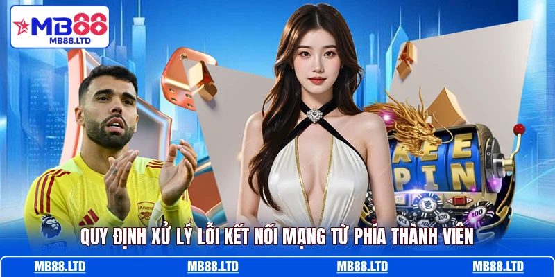 Quy định xử lý lỗi kết nối mạng từ phía thành viên