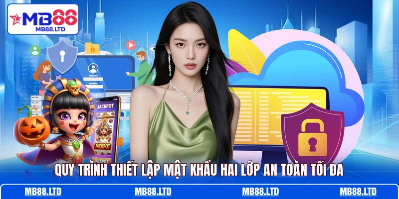 Quy trình thiết lập mật khẩu hai lớp an toàn tối đa