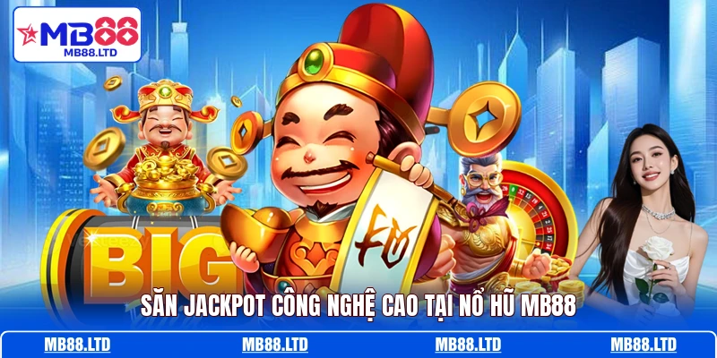 Săn Jackpot công nghệ cao tại nổ hũ MB88