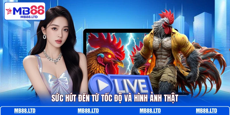 Sức hút đến từ tốc độ và hình ảnh thật