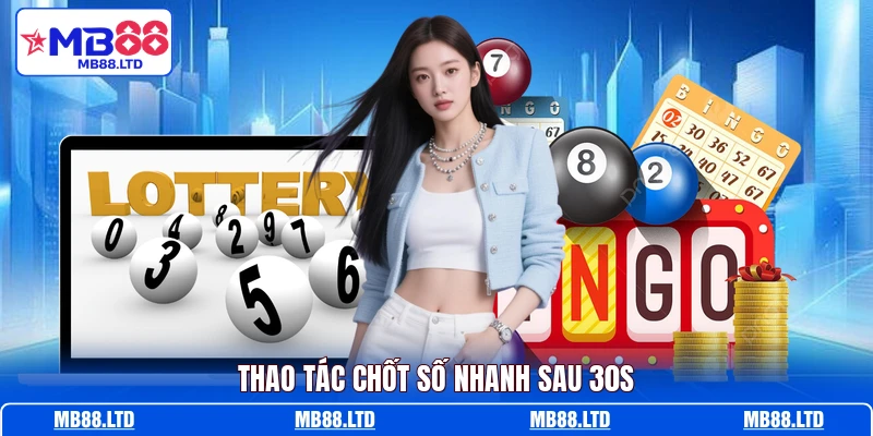 Thao tác chốt số nhanh sau 30s