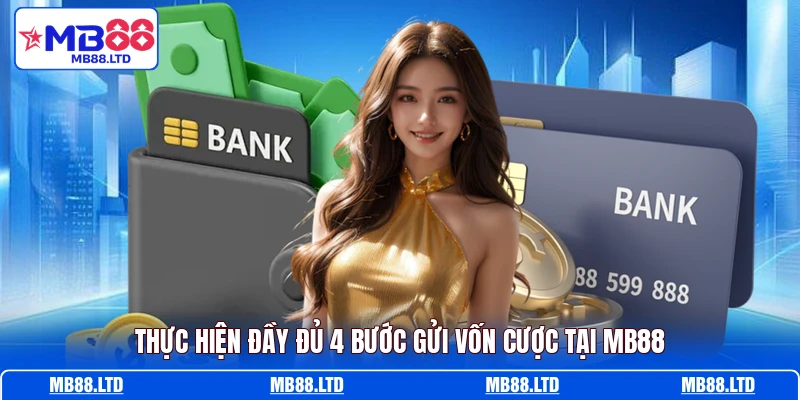 Thực hiện đầy đủ 4 bước gửi vốn cược tại MB88