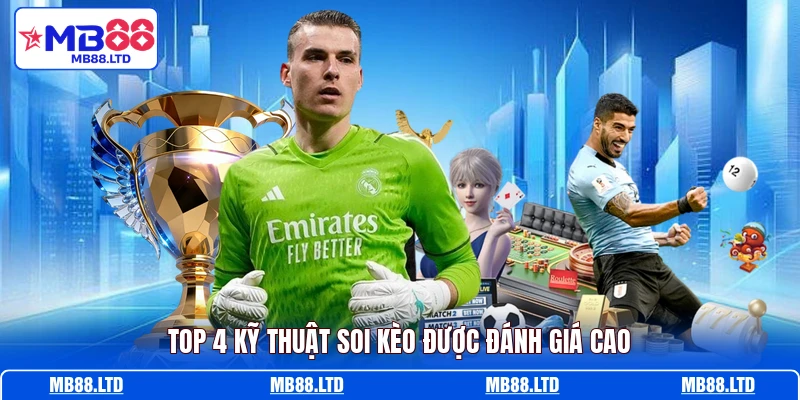 Top 4 kỹ thuật soi kèo được đánh giá cao
