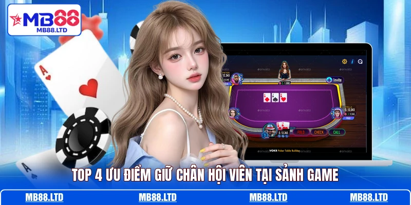 Top 4 ưu điểm giữ chân hội viên tại sảnh game