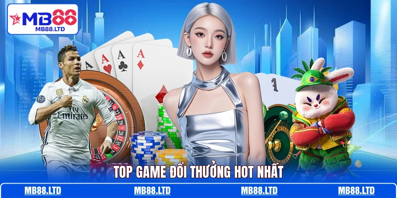 Top game đổi thưởng hot nhất