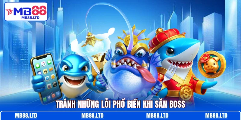 Tránh những lỗi phổ biến khi săn boss